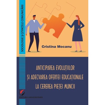 Anticiparea evolutiilor si adecvarea ofertei educationale la cererea pietei muncii - Cristina Mocanu Anticiparea evolutiilor si adecvarea ofertei educationale la cererea pietei muncii - Cristina Mocanu