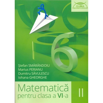 Matematica Cls. a VI-a Sem. II - Stefan Smarandoiu,Marius Perianu,Dumitru Savulescu,Iohana Gheorghe Matematica Cls. a VI-a Sem. II - Stefan Smarandoiu,Marius Perianu,Dumitru Savulescu,Iohana Gheorghe