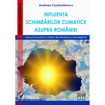 Influenta schimbarilor climatice asupra Romaniei. Impact economic si masuri de prevenire la nivel regional - Andreea Constantinescu Influenta schimbarilor climatice asupra Romaniei. Impact economic si masuri de prevenire la nivel regional - Andreea Constantinescu