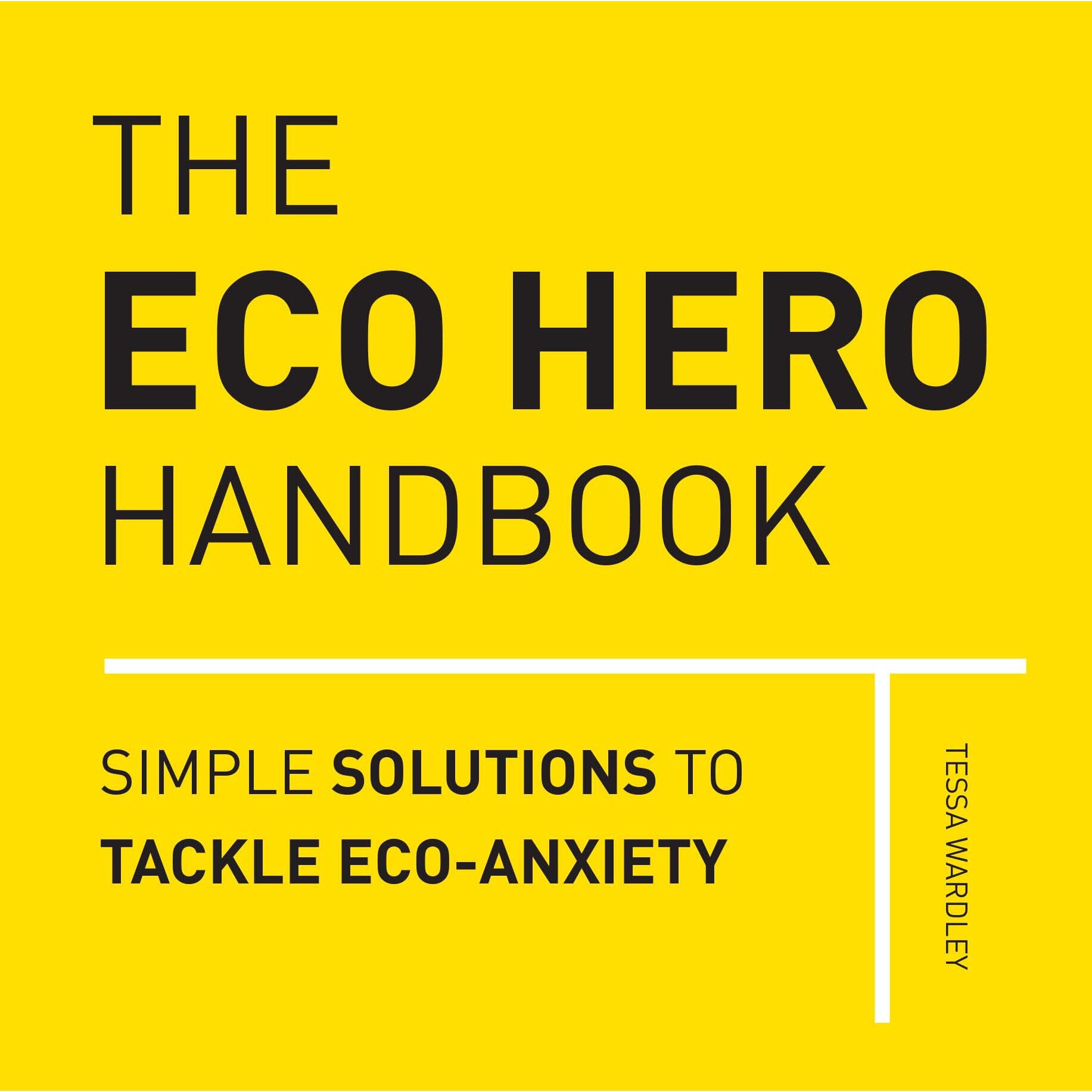 The Eco Hero Handbook. Simple Solutions to Tackle Eco-Anxiety, Tessa Wardley