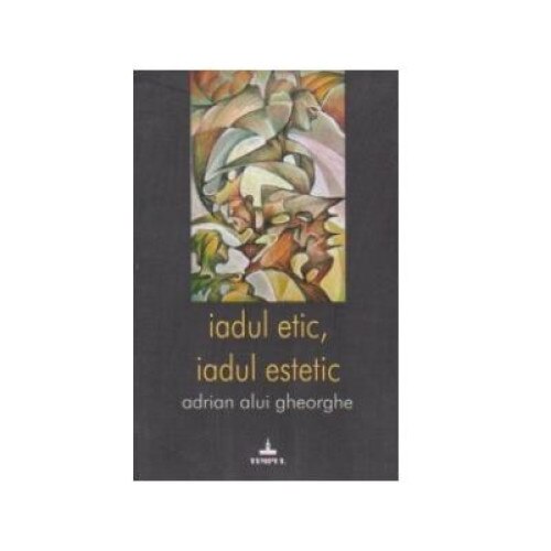 Iadul etic, iadul estetic, Adrian Alui Gheorghe