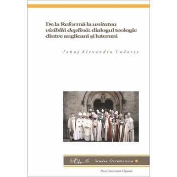 De la reforma la unitatea vizibila deplina - Ionut Alexandru Tudorie De la reforma la unitatea vizibila deplina - Ionut Alexandru Tudorie