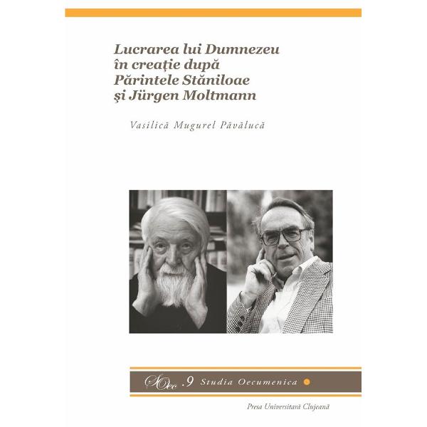 Lucrarea lui Dumnezeu in creatie dupa Parintele Staniloaie si Jurgen Moltmann - Vasilica Mugurel Pavaluca