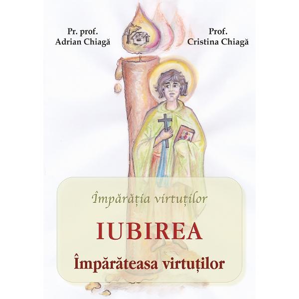 Iubirea, imparateasa virtutilor - Adrian Chiaga, Cristina Chiaga