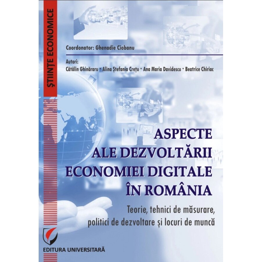 Aspecte ale dezvoltarii economiei digitale in Romania.Teorie, tehnici de masurare, politici de dezvoltare si locuri de munca - Catalin Ghinararu