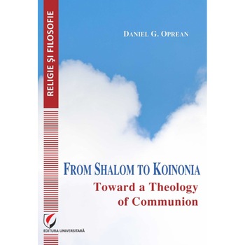 From Shalom to Koinonia. Toward a Theology of Communion - Daniel Oprean From Shalom to Koinonia. Toward a Theology of Communion - Daniel Oprean