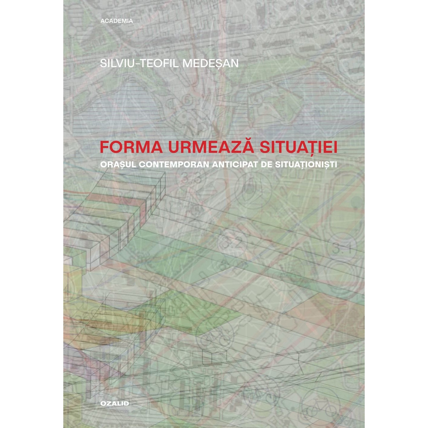 Forma urmeaza situatiei. Orasul contemporan anticipat de situationisti - Silviu-Teofil Medesan