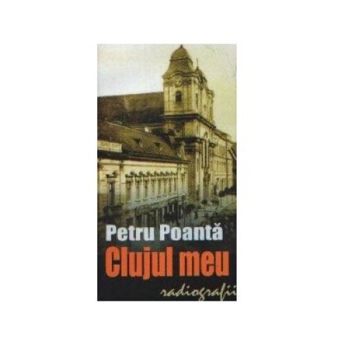 Clujul meu. Radiografii, Petru Poanta