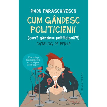 Cum gandesc politicienii - Radu Paraschivescu Cum gandesc politicienii - Radu Paraschivescu