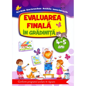 Evaluarea finala in gradinita 4-5 ani - Alice Nichita, Nicoleta Din, Alina Carmen Bozon, Iasmina Gabriela Din Evaluarea finala in gradinita 4-5 ani - Alice Nichita, Nicoleta Din, Alina Carmen Bozon, Iasmina Gabriela Din