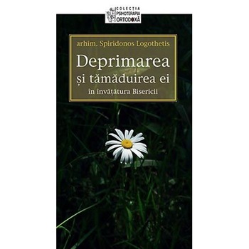 Deprimarea si tamaduirea ei - Arhim.Spiridonos Logothetis Deprimarea si tamaduirea ei - Arhim.Spiridonos Logothetis