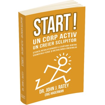 Start! Un corp activ - un creier sclipitor. Stiinta revolutionara a legaturii dintre exercitiile fizice si dezvoltarea creierului, John J Ratey, Eric Hagerman Start! Un corp activ - un creier sclipitor. Stiinta revolutionara a legaturii dintre exercitiile fizice si dezvoltarea creierului, John J Ratey, Eric Hagerman