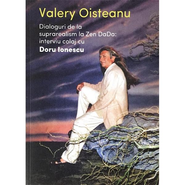 Valery Oisteanu: dialoguri de la suprarealism la Zen DaDa - Doru Ionescu