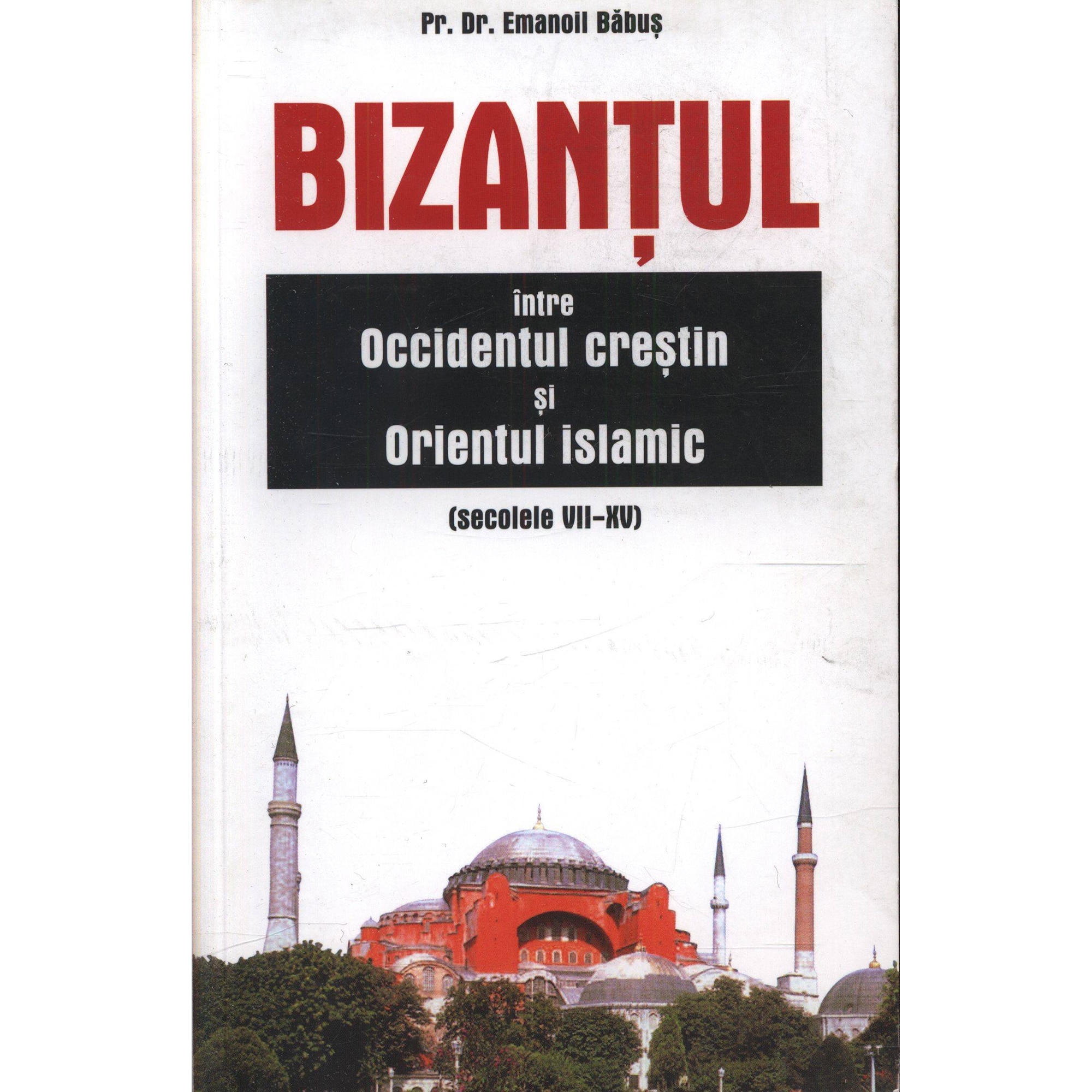 Bizantul, intre occidentul crestin si orientul islamic - Emanoil Babus