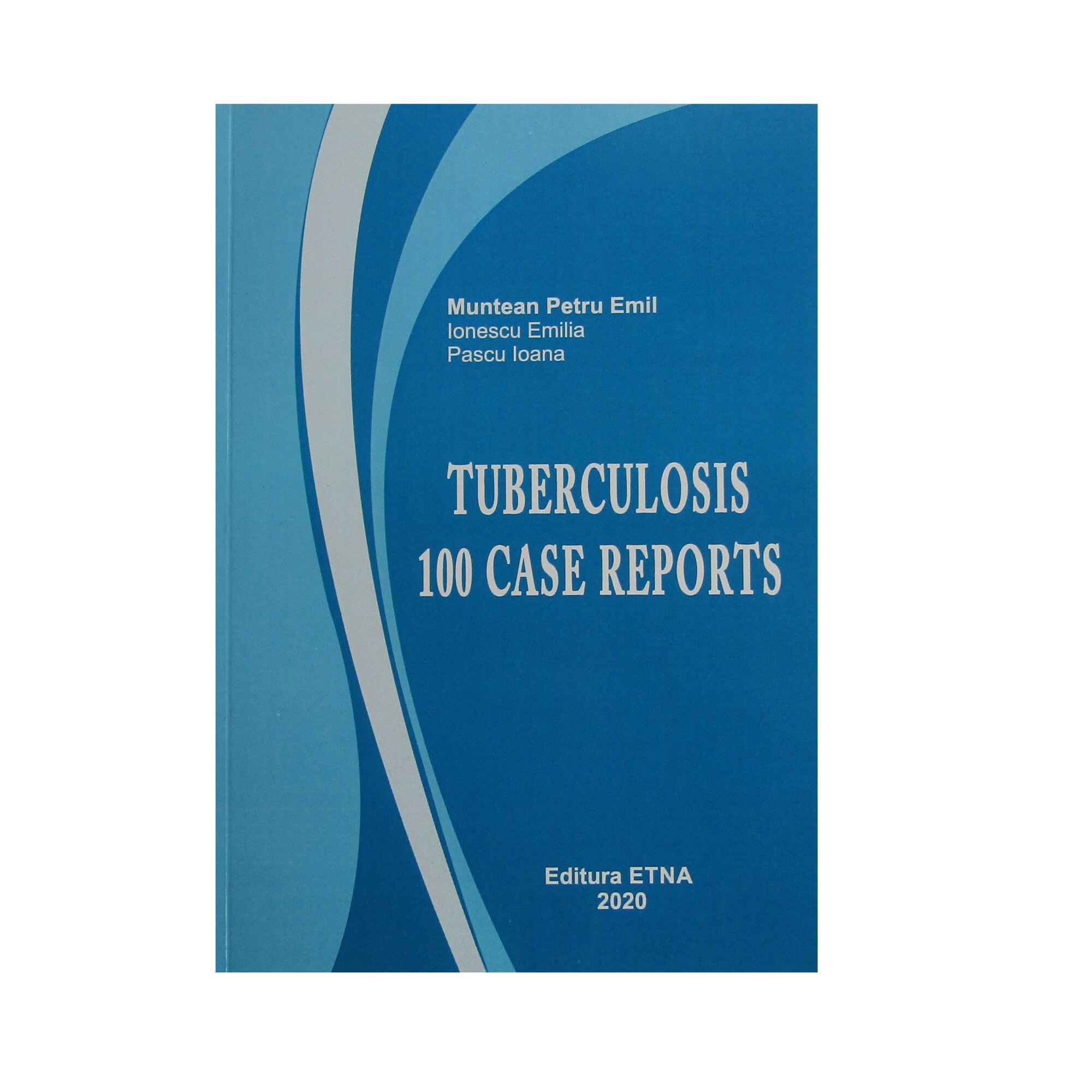 Tuberculosis 100 Case Reports, Emilia Ionescu, Ioana Pascu, Petru-Emil Muntean, Brosata, 214 pagini