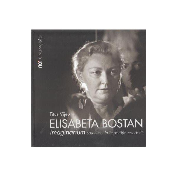 Elisabeta Bostan imaginarium sau filmul in imparatia candorii - Titus Vijeu