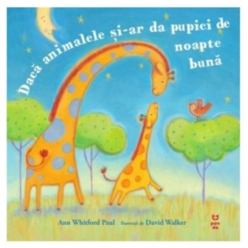 Daca animalele si-ar da pupici de noapte buna, Ann Whitford Paul Daca animalele si-ar da pupici de noapte buna, Ann Whitford Paul