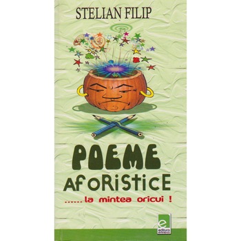 Poeme aforistice ....la mintea oricui ! - Stelian Filip Poeme aforistice ....la mintea oricui ! - Stelian Filip