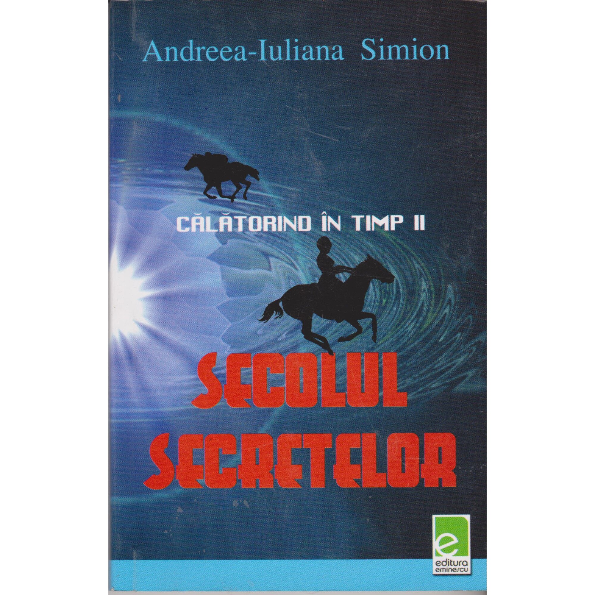 Secolul secretelor calatorind in timp II - Andreea Iuliana Simion