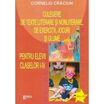 Culegere de texte literare si nonliterare, de exercitii, jocuri si glume - Clasele 1-4 - Corneliu Craciun Culegere de texte literare si nonliterare, de exercitii, jocuri si glume - Clasele 1-4 - Corneliu Craciun