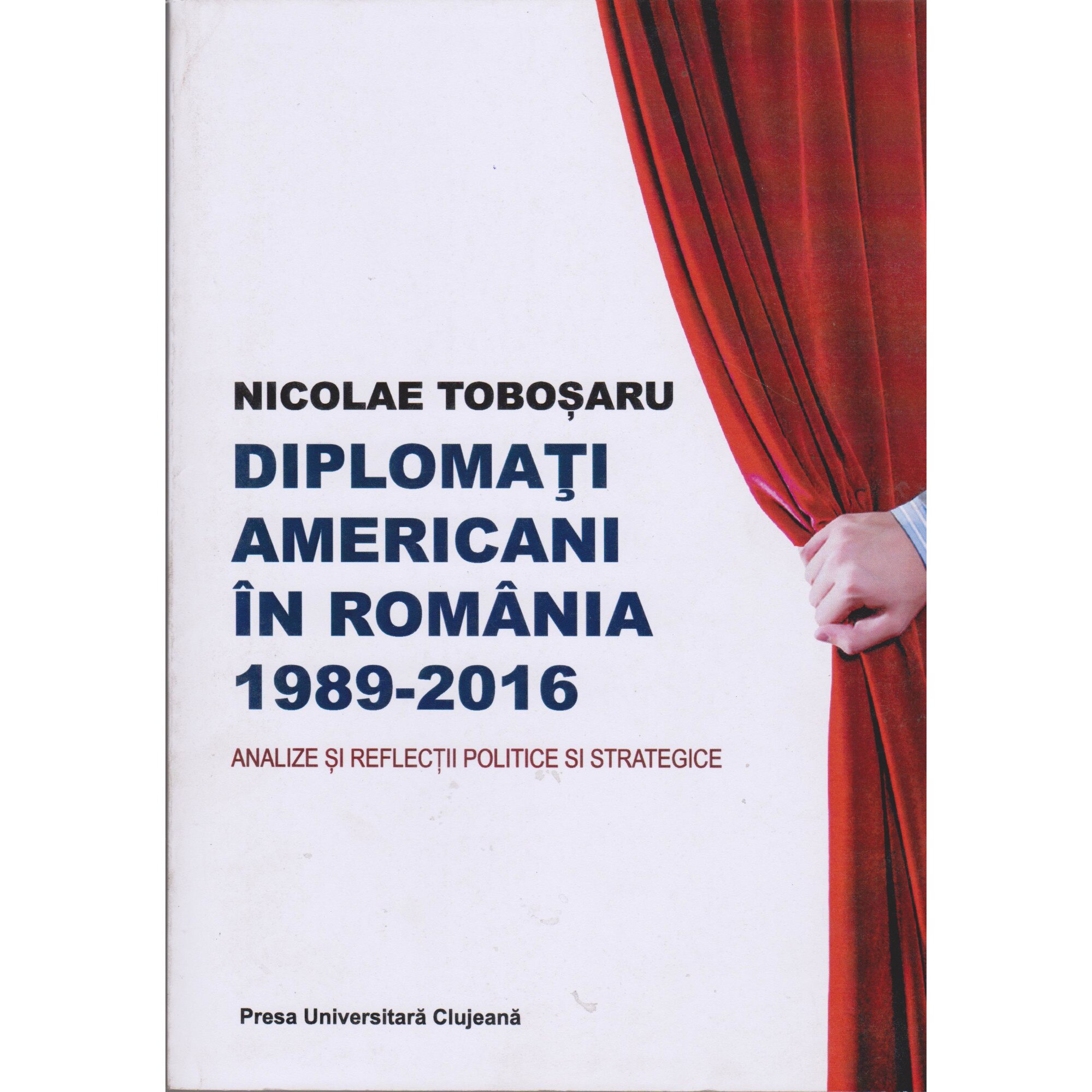 Diplomati americani in RomanIa 1989-2016 - Nicolae Tobosaru