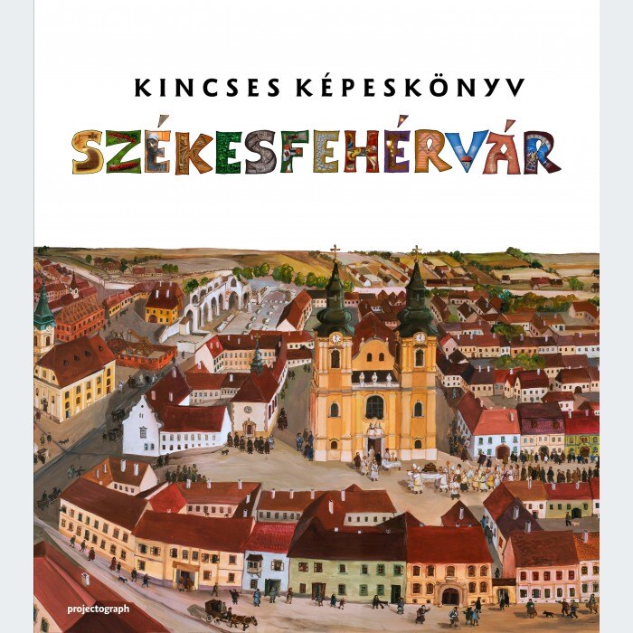 Kincses Kepeskonyv. Szekesfehervar - Zagoni Balazs