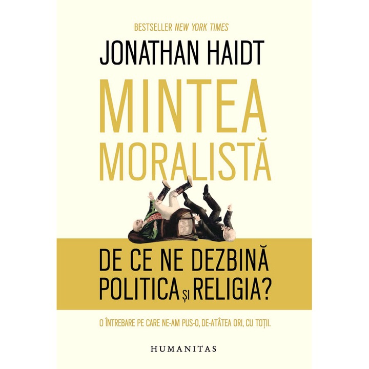 Mintea moralista. De ce sunt oamenii dezbinati de politica si religie - Johnathan Haidt