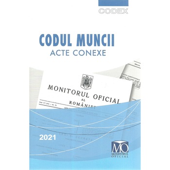 Codul Muncii. Acte conexe. Editia martie 2021 Codul Muncii. Acte conexe. Editia martie 2021