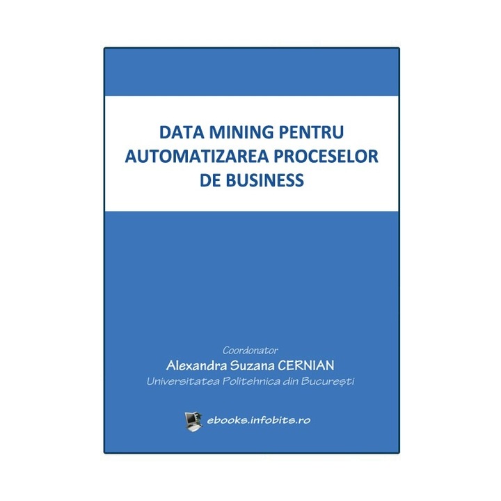 Data mining pentru automatizarea proceselor de business, Alexandra Cernian, ebook, PDF, 140 pag.
