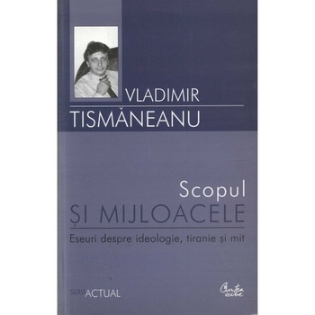Scopul si mijloacele - Vladimir Tismaneanu Scopul si mijloacele - Vladimir Tismaneanu