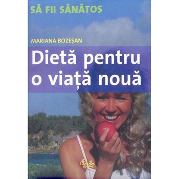 Dieta pentru o viata noua - Mariana Bozesan Dieta pentru o viata noua - Mariana Bozesan