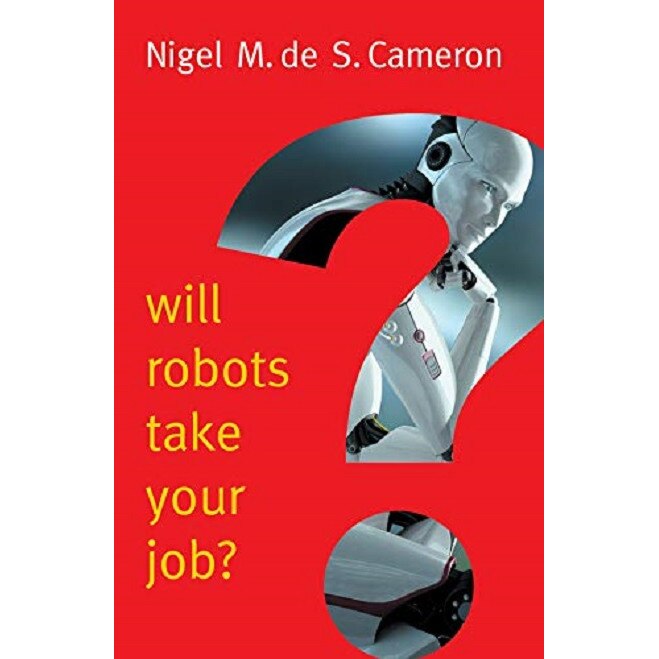 Will Robots Take Your Job? - Nigel M. de S. Cameron