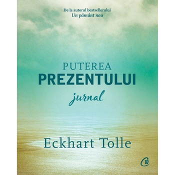 Puterea prezentului. Jurnal, Eckhart Tolle Puterea prezentului. Jurnal, Eckhart Tolle