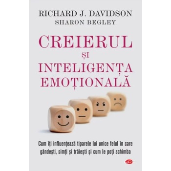 Creierul si inteligenta emotionala. Volumul 269, Richard J. Davidson, Sharon Begley Creierul si inteligenta emotionala. Volumul 269, Richard J. Davidson, Sharon Begley