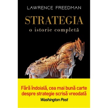 Strategia. O istorie completa. Volum 268, Lawrence Freedman Strategia. O istorie completa. Volum 268, Lawrence Freedman