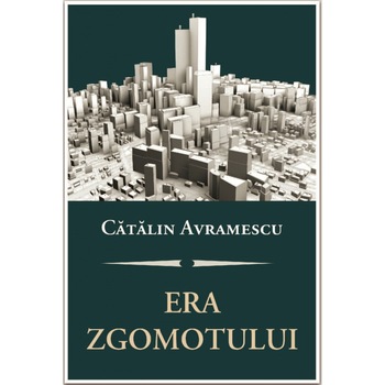 Era zgomotului - Catalin Avramescu Era zgomotului - Catalin Avramescu