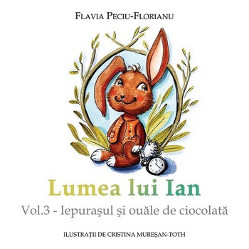 Lumea lui Ian Vol.3: Iepurasul si ouale de ciocolata - Flavia Peciu-Florianu Lumea lui Ian Vol.3: Iepurasul si ouale de ciocolata - Flavia Peciu-Florianu