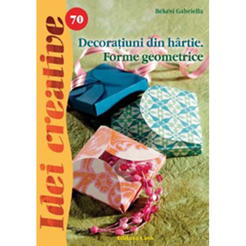 Decoratiuni din hartie. Forme geometrice - Békési Gabriella