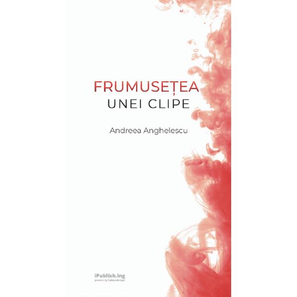 Frumusetea unei clipe - Andreea Anghelescu