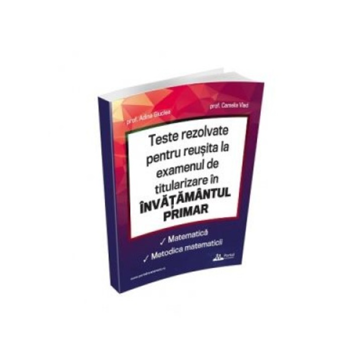 Teste rezolvate pentru reusita la examenul de titularizare in invatamantul primar. Matematica. Metodica matematicii - Adina Giuclea, Camelia Vlad