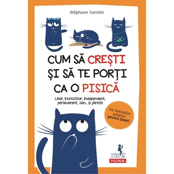 Cum sa cresti si sa te porti ca o pisica. Liber, increzator, independent, perseverent, zen... si fericit, Stephane Garnier Cum sa cresti si sa te porti ca o pisica. Liber, increzator, independent, perseverent, zen... si fericit, Stephane Garnier