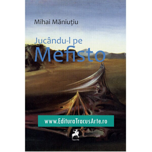 Jucandu-l pe Mefisto - Mihai Maniutiu