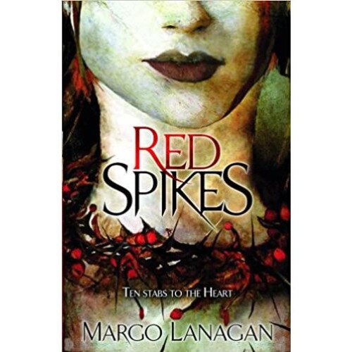 Red Spikes. Ten stabs to the heart, Margo Lanagan