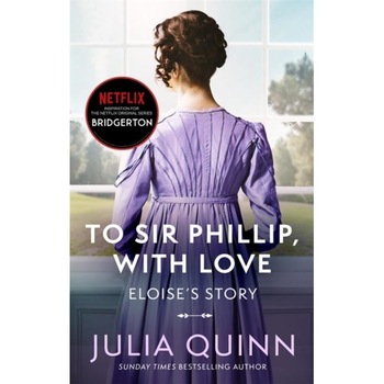 Bridgerton: To Sir Phillip, With Love (Bridgertons Book 5) : Eloise's story, Julia Quinn Bridgerton: To Sir Phillip, With Love (Bridgertons Book 5) : Eloise's story, Julia Quinn