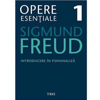 Introducere In psihanaliza - Opere Esentiale, vol. 1, Sigmund Freud Introducere In psihanaliza - Opere Esentiale, vol. 1, Sigmund Freud