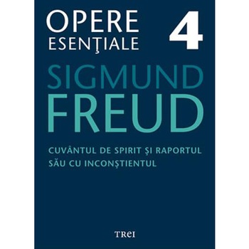 Cuvantul de spirit si raportul sau cu inconstientul - Opere Esentiale, vol. 4, Sigmund Freud Cuvantul de spirit si raportul sau cu inconstientul - Opere Esentiale, vol. 4, Sigmund Freud