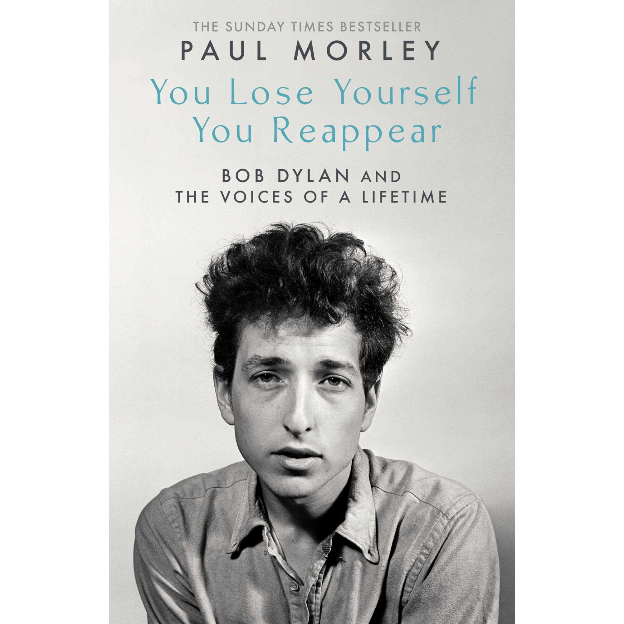 You Lose Yourself You Reappear: The Many Voices of Bob Dylan - Paul Morley