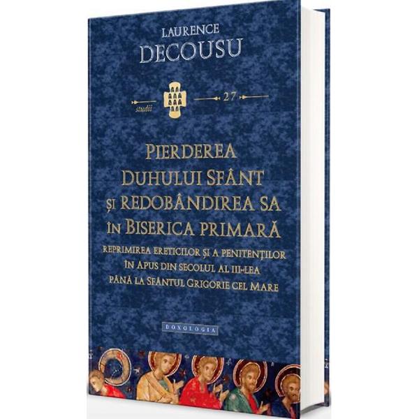 Pierderea Duhului Sfant si redobandirea sa in Biserica Primara - Decousu Laurence