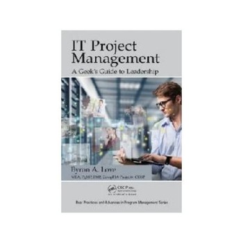 IT Project Management: A Geek's Guide to Leadership, Byron A. Love IT Project Management: A Geek's Guide to Leadership, Byron A. Love