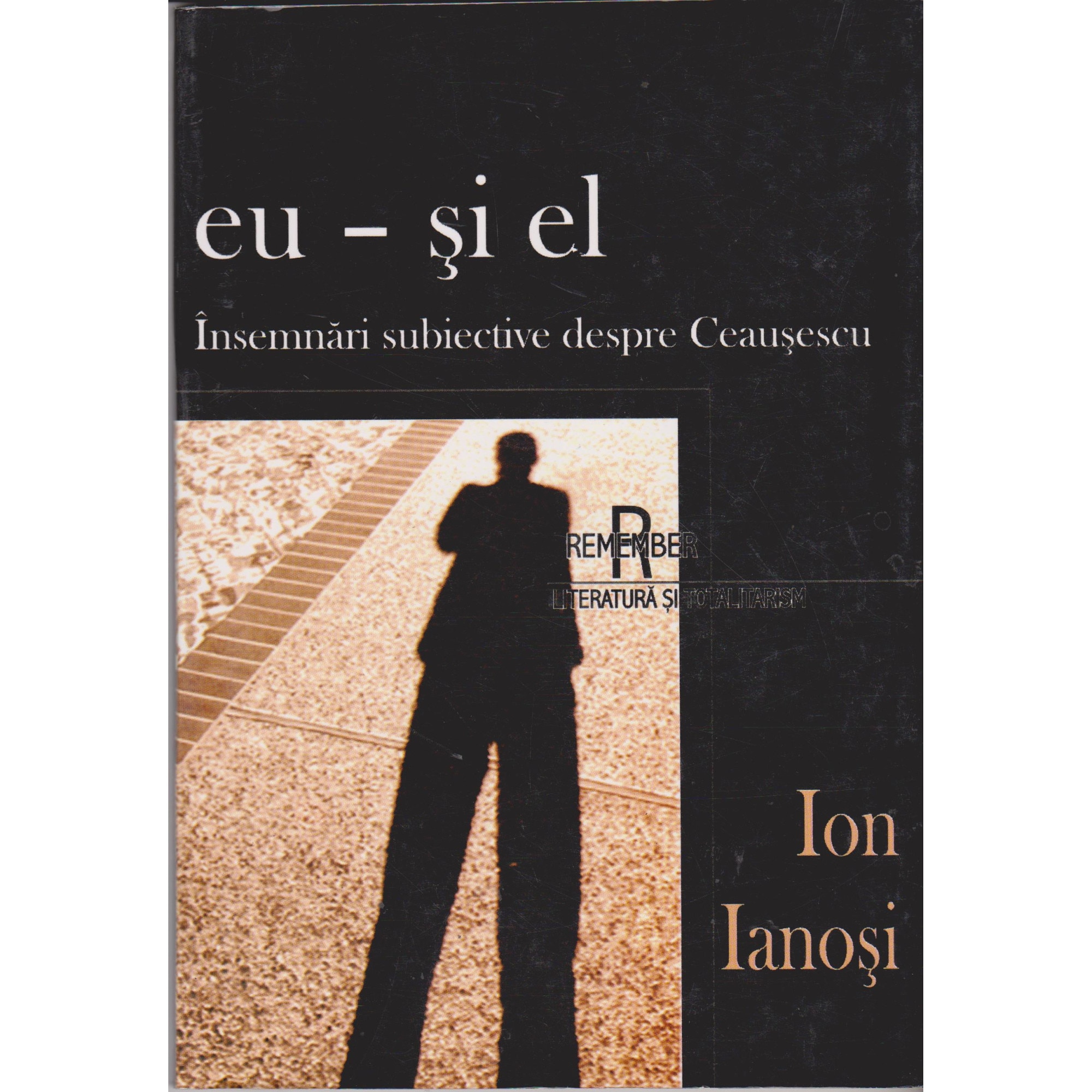 Eu si el, insemnari subiective despre Ceausescu - Ion Ianosi